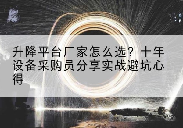 天峨升降平台厂家-怎么选？十年设备采购员分享实战避坑心得